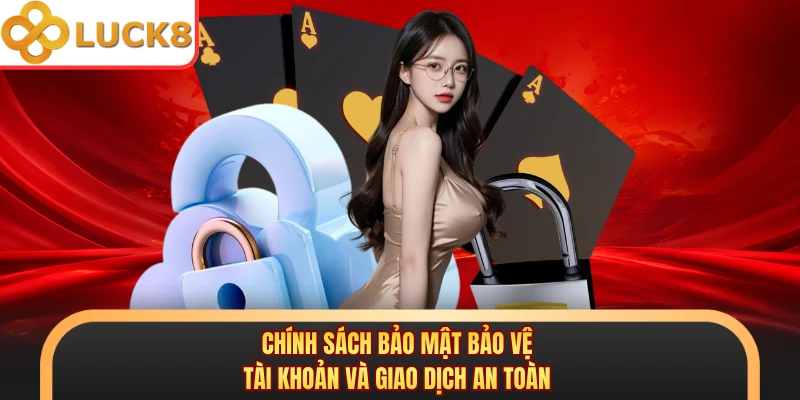 Chính sách bảo mật bảo vệ tài khoản và giao dịch an toàn