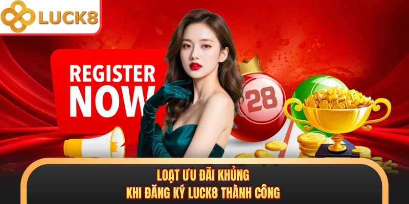 Loạt ưu đãi khủng khi đăng ký LUCK8 thành công