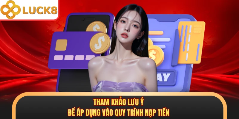 Tham khảo lưu ý để áp dụng vào quy trình nạp tiền